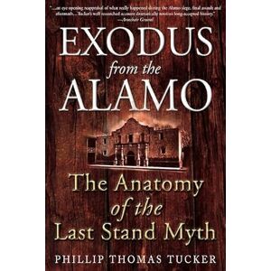 Tucker, Phillip Thomas Exodus from the Alamo: The Anatomy of the Last Stand Myth Tucker, Phillip Thomas Exodus from the Alamo: The Anatomy of the Last Stand Myth