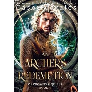 Morales, Casey An Archer's Redemption: A romantic mm epic fantasy adventure: 4 (Of Crowns & Quills) Morales, Casey An Archer's Redemption: A romantic mm epic fantasy adventure: 4 (Of Crowns & Quills)