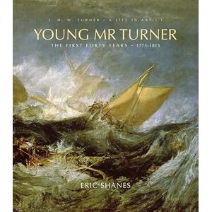 Shanes, Eric Young Mr. Turner: The First Forty Years, 1775--1815 (J.M.W. Turner: A Life in Art) Shanes, Eric Young Mr. Turner: The First Forty Years, 1775--1815 (J.M.W. Turner: A Life in Art)