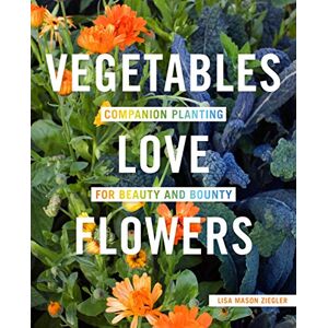 Ziegler, Lisa Mason Vegetables Love Flowers: Companion Planting for Beauty and Bounty Ziegler, Lisa Mason Vegetables Love Flowers: Companion Planting for Beauty and Bounty