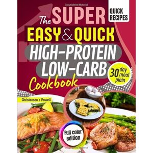 Christensen, Powel The super easy & quick high-protein low-carb cookbook: Burn Fat and Lose Weight Fast, Build Muscle, Control Appetite & Blood Sugar with Easy Recipes, 30-Day Meal Plan & Complete Shopping List Christensen, Powel The super easy & quick high-protein low-carb cookbook: Burn Fat and Lose Weight Fast, Build Muscle, Control Appetite & Blood Sugar with Easy Recipes, 30-Day Meal Plan & Complete Shopping List
