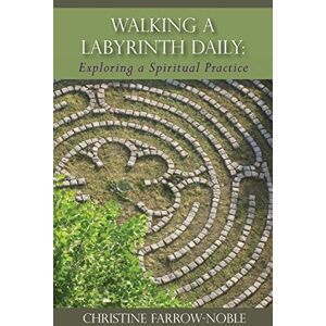 Farrow-Noble, Christine Walking a Labyrinth Daily: Exploring a Spiritual Practice Farrow-Noble, Christine Walking a Labyrinth Daily: Exploring a Spiritual Practice
