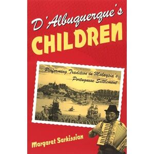Sarkissian, Margaret D'Albuquerque's Children: Performing Tradition in Malaysia's Portuguese Settlement (Chicago Studies in Ethnomusicology) Sarkissian, Margaret D'Albuquerque's Children: Performing Tradition in Malaysia's Portuguese Settlement (Chicago Studies in Ethnomusicology)