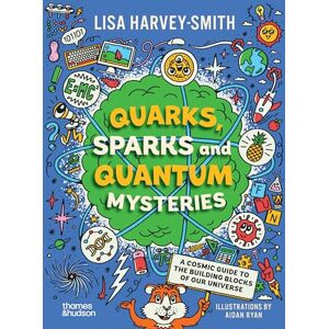 Harvey-Smith, Lisa Quarks, Sparks and Quantum Mysteries: A Cosmic Guide to the Building Blocks of Our Universe Harvey-Smith, Lisa Quarks, Sparks and Quantum Mysteries: A Cosmic Guide to the Building Blocks of Our Universe