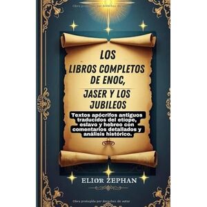 Zephan, Elior Los libros completos de Enoc, Jaser y los Jubileos: Textos apócrifos antiguos traducidos del etíope, eslavo y hebreo con comentarios detallados y análisis histórico. Zephan, Elior Los libros completos de Enoc, Jaser y los Jubileos: Textos apócrifos antiguos traducidos del etíope, eslavo y hebreo con comentarios detallados y análisis histórico.