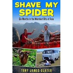 Slater, Tony James Shave My Spider!: A six-month adventure around Borneo, Vietnam, Mongolia, China, Laos and Cambodia Slater, Tony James Shave My Spider!: A six-month adventure around Borneo, Vietnam, Mongolia, China, Laos and Cambodia