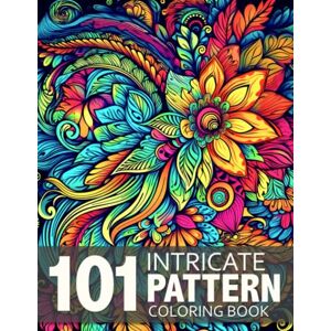 Lauren Kay 101 Intricate Pattern: Mindfulness Adult Coloring Book with Stress Relieving Patterns For Anxiety Relief and Relaxation Lauren Kay 101 Intricate Pattern: Mindfulness Adult Coloring Book with Stress Relieving Patterns For Anxiety Relief and Relaxation