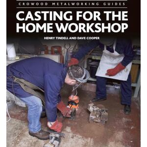 Tindell, Henry Casting for the Home Workshop (Crowood Metalworking Guides) Tindell, Henry Casting for the Home Workshop (Crowood Metalworking Guides)