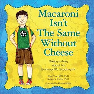Yuan M.D., Ph.D., Qian Macaroni Isn't The Same Without Cheese: Danny's story about his Eosinophilic Esophagitis Yuan M.D., Ph.D., Qian Macaroni Isn't The Same Without Cheese: Danny's story about his Eosinophilic Esophagitis