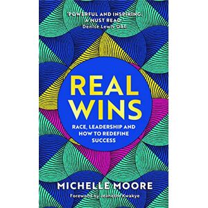 Moore, Michelle Real Wins: Race, Leadership and How to Redefine Success Moore, Michelle Real Wins: Race, Leadership and How to Redefine Success