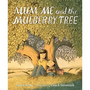 Rosie, Tanya Mum, Me and the Mulberry Tree: A love letter to Mums everywhere Rosie, Tanya Mum, Me and the Mulberry Tree: A love letter to Mums everywhere