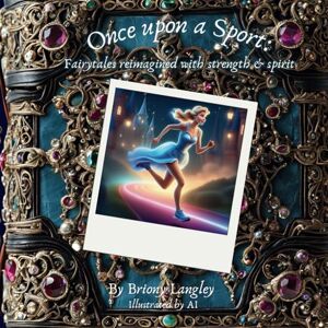 Langley, Briony Once Upon A Sport: Fairytales Reimagined with Strength & Spirit Langley, Briony Once Upon A Sport: Fairytales Reimagined with Strength & Spirit