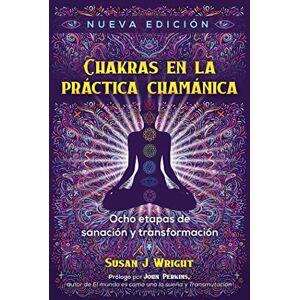 Wright, Susan J. Chakras en la práctica chamánica: Ocho etapas de sanación y transformación Wright, Susan J. Chakras en la práctica chamánica: Ocho etapas de sanación y transformación