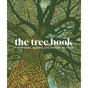 DK The Tree Book: The Stories, Science, and History of Trees DK The Tree Book: The Stories, Science, and History of Trees