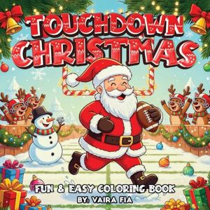 Fia, Vaira Touch Christmas: A Fun Coloring Book for Kids and Adults Featuring Santa, Elves, and Reindeer Playing American Football Fia, Vaira Touch Christmas: A Fun Coloring Book for Kids and Adults Featuring Santa, Elves, and Reindeer Playing American Football