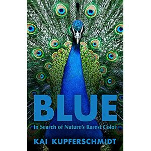 Kupferschmidt Blue: In Search of Nature's Rarest Color: A Scientist's Search for Nature's Rarest Colour Kupferschmidt Blue: In Search of Nature's Rarest Color: A Scientist's Search for Nature's Rarest Colour