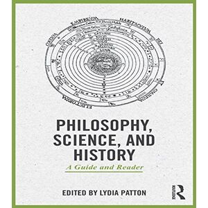 Routledge Philosophy, Science, and History: A Guide and Reader Routledge Philosophy, Science, and History: A Guide and Reader