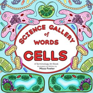 Foster, Mizzz Science Gallery of Words Cells: A Terminology Art Book Foster, Mizzz Science Gallery of Words Cells: A Terminology Art Book