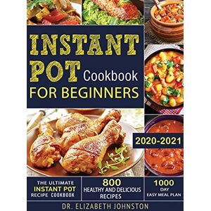 Johnston, Elizabeth The Ultimate Instant Pot Recipe Cookbook with 800 Healthy and Delicious Recipes 1000 Day Easy Meal Plan Johnston, Elizabeth The Ultimate Instant Pot Recipe Cookbook with 800 Healthy and Delicious Recipes 1000 Day Easy Meal Plan
