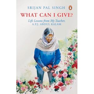 Srijan Pal Singh What Can I Give?: Learnings from My Teacher, Dr Kalam Srijan Pal Singh What Can I Give?: Learnings from My Teacher, Dr Kalam