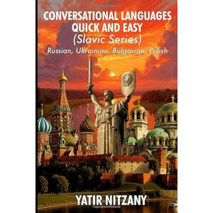 Nitzany, Yatir Conversational Languages Quick and Easy Slavic Series: The Russian Language, the Ukrainian Language, the Bulgarian Language, and the Polish Language Nitzany, Yatir Conversational Languages Quick and Easy Slavic Series: The Russian Language, the Ukrainian Language, the Bulgarian Language, and the Polish Language
