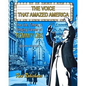 Robichaux, Ken The Voice That Amazed America: The Life, Times, & Singing Career of Tommy Dix Robichaux, Ken The Voice That Amazed America: The Life, Times, & Singing Career of Tommy Dix