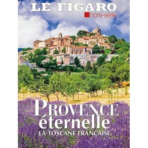 Le Figaro, Hors Série Provence Eternelle: La Toscane française Le Figaro, Hors Série Provence Eternelle: La Toscane française
