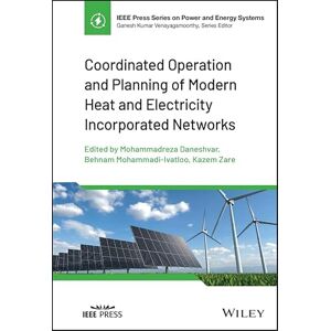 Wiley-IEEE Press Coordinated Operation and Planning of Modern Heat and Electricity Incorporated Networks (IEEE Press Series on Power and Energy Systems) Wiley-IEEE Press Coordinated Operation and Planning of Modern Heat and Electricity Incorporated Networks (IEEE Press Series on Power and Energy Systems)