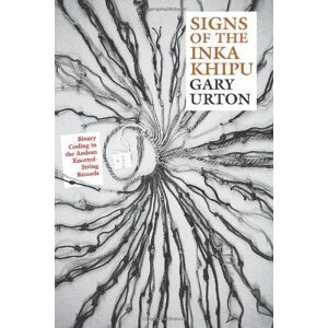 University of Texas Press Signs of the Inka Khipu: Binary Coding in the Andean Knotted-String Records (The Linda Schele Series in Maya and Pre-Columbian Studies) University of Texas Press Signs of the Inka Khipu: Binary Coding in the Andean Knotted-String Records (The Linda Schele Series in Maya and Pre-Columbian Studies)