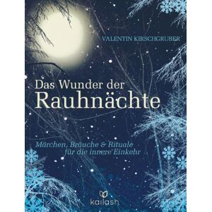 Kirschgruber, Valentin Das Wunder der Rauhnächte: Märchen, Bräuche und Rituale für die innere Einkehr Kirschgruber, Valentin Das Wunder der Rauhnächte: Märchen, Bräuche und Rituale für die innere Einkehr