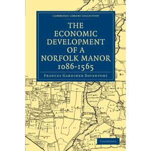 Davenport, Frances Gardiner The Economic Development of a Norfolk Manor 1086-1565 (Cambridge Library Collection Medieval History) Davenport, Frances Gardiner The Economic Development of a Norfolk Manor 1086-1565 (Cambridge Library Collection Medieval History)