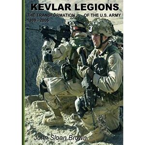 Brown, John Sloan Kevlar Legions: The Transformation of the U.S. Army, 1989-2005 Brown, John Sloan Kevlar Legions: The Transformation of the U.S. Army, 1989-2005