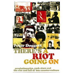 Doggett, Peter There's A Riot Going On: Revolutionaries, Rock Stars, and the Rise and Fall of '60s Counter-Culture Doggett, Peter There's A Riot Going On: Revolutionaries, Rock Stars, and the Rise and Fall of '60s Counter-Culture