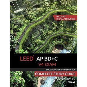 Koralturk, A. Togay LEED AP BD+C V4 Exam Complete Study Guide (Building Design & Construction) Koralturk, A. Togay LEED AP BD+C V4 Exam Complete Study Guide (Building Design & Construction)