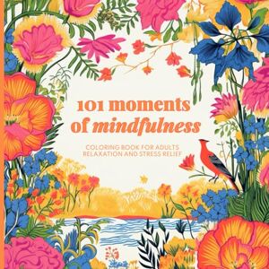 OTISS, Artha 101 Moments of Mindfulness: Coloring Book for Adults Relaxation and Stress Relief OTISS, Artha 101 Moments of Mindfulness: Coloring Book for Adults Relaxation and Stress Relief