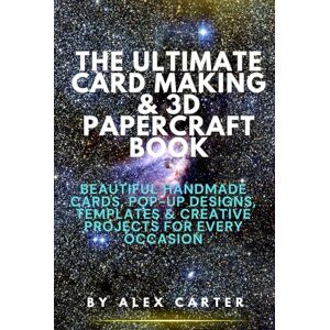 Carter, By Alex THE ULTIMATE CARD MAKING & 3D PAPERCRAFT BOOK: Beautiful Handmade Cards, Pop-Up Designs, Templates & Creative Projects for Every Occasion Carter, By Alex THE ULTIMATE CARD MAKING & 3D PAPERCRAFT BOOK: Beautiful Handmade Cards, Pop-Up Designs, Templates & Creative Projects for Every Occasion