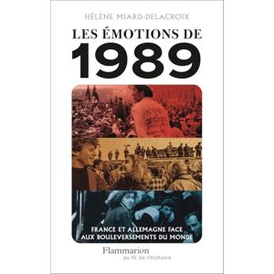 Miard-Delacroix, Hélène Les émotions de 1989: France et Allemagne face aux bouleversements du monde Miard-Delacroix, Hélène Les émotions de 1989: France et Allemagne face aux bouleversements du monde