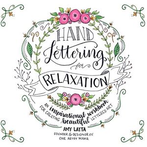 Latta, Amy Hand Lettering for Relaxation: An Inspirational Workbook for Creating Beautiful Lettered Art Latta, Amy Hand Lettering for Relaxation: An Inspirational Workbook for Creating Beautiful Lettered Art