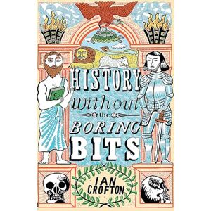 Crofton, Ian History without the Boring Bits: A Curious Chronology of the World Crofton, Ian History without the Boring Bits: A Curious Chronology of the World