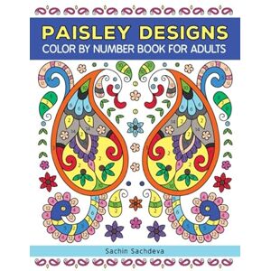 Sachdeva, Sachin Paisley Designs: Color By Number Book for Adults Relaxation and Stress Relief (Color by Number Coloring Book for Adults) Sachdeva, Sachin Paisley Designs: Color By Number Book for Adults Relaxation and Stress Relief (Color by Number Coloring Book for Adults)