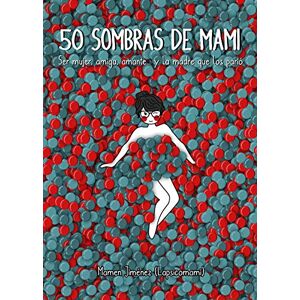 Jiménez Lapsicomami, Mamen 50 sombras de mami: Ser mujer, amiga, amante... y la madre que los parió (Guías ilustradas) Jiménez Lapsicomami, Mamen 50 sombras de mami: Ser mujer, amiga, amante... y la madre que los parió (Guías ilustradas)