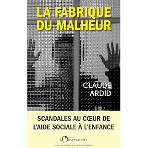 Ardid, Claude La fabrique du malheur: Enquête inédite sur les scandales de l'Aide sociale à l'enfance Ardid, Claude La fabrique du malheur: Enquête inédite sur les scandales de l'Aide sociale à l'enfance