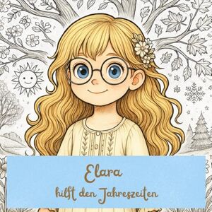 Abgottspon, Vanessa Elara hilft den Jahreszeiten: ein fantasievolles Bilder und Ausmalbuch für kleine Entdecker ab 5 Jahren. Zum Vorlesen, Mitlesen und Mitgestalten. Abgottspon, Vanessa Elara hilft den Jahreszeiten: ein fantasievolles Bilder und Ausmalbuch für kleine Entdecker ab 5 Jahren. Zum Vorlesen, Mitlesen und Mitgestalten.