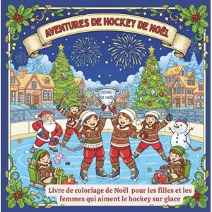 Johnson, Ann Caroline Aventures de Hockey de Noël. Livre de Coloriage de Noël Pour Les Filles et Les Femmes Qui Aiment le Hockey Sur Glace: Coloriage hivernal pour filles ... dans un livre idéal pour ados et adultes. Johnson, Ann Caroline Aventures de Hockey de Noël. Livre de Coloriage de Noël Pour Les Filles et Les Femmes Qui Aiment le Hockey Sur Glace: Coloriage hivernal pour filles ... dans un livre idéal pour ados et adultes.