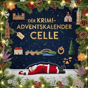 Klein, Julia Der Krimi-Adventskalender Celle: Mordsverdächtig in 24 Akten. Ein Fall in deiner Nähe Klein, Julia Der Krimi-Adventskalender Celle: Mordsverdächtig in 24 Akten. Ein Fall in deiner Nähe