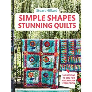 Hillard, Stuart Simple Shapes Stunning Quilts: The complete beginners quilt guide: 100 designs to sew for patchwork perfection Hillard, Stuart Simple Shapes Stunning Quilts: The complete beginners quilt guide: 100 designs to sew for patchwork perfection