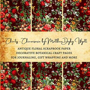 Kordlong, Natalie K. Chintz Chinoiserie By Matthew Digby Wyatt Antique Floral Scrapbook Paper Decorative Botanical Craft Pages for Journaling, Gift Wrapping and ... Foliage Scrapbooking Sheets for Art Projects Kordlong, Natalie K. Chintz Chinoiserie By Matthew Digby Wyatt Antique Floral Scrapbook Paper Decorative Botanical Craft Pages for Journaling, Gift Wrapping and ... Foliage Scrapbooking Sheets for Art Projects