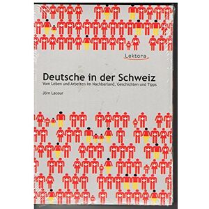 Lacour, Jörn Deutsche in der Schweiz: Vom Leben und Arbeiten im Nachbarland Geschichten und Tipps Lacour, Jörn Deutsche in der Schweiz: Vom Leben und Arbeiten im Nachbarland Geschichten und Tipps