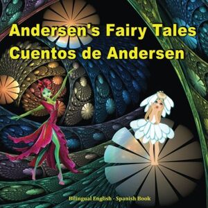 Andersen, Hans Christian Cuentos de Andersen. Andersen's Fairy Tales. Bilingual Spanish English Book: Dual Language Picture Book for Kids (English and Spanish Edition) Andersen, Hans Christian Cuentos de Andersen. Andersen's Fairy Tales. Bilingual Spanish English Book: Dual Language Picture Book for Kids (English and Spanish Edition)