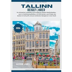 JAMES, ALESSON TALLINN REISEFÜHRER 2026: Ihr ultimativer Leitfaden zum Probieren lokaler Köstlichkeiten, zum In-Verbindung-Bleiben mit SIM-Karten, zum Finden der ... und zum einfachen Navigieren in der Stadt JAMES, ALESSON TALLINN REISEFÜHRER 2026: Ihr ultimativer Leitfaden zum Probieren lokaler Köstlichkeiten, zum In-Verbindung-Bleiben mit SIM-Karten, zum Finden der ... und zum einfachen Navigieren in der Stadt